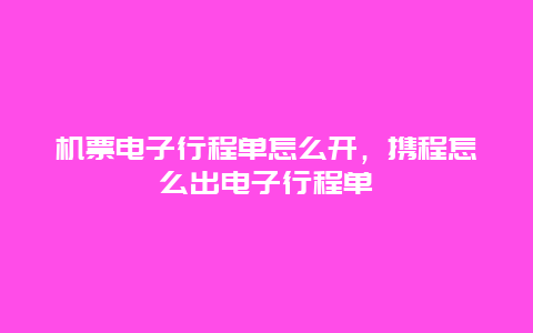 机票电子行程单怎么开，携程怎么出电子行程单