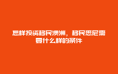 怎样投资移民澳洲，移民悉尼需要什么样的条件