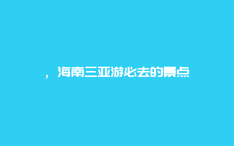 ，海南三亚游必去的景点