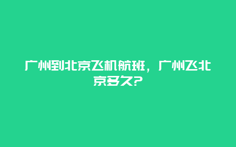 广州到北京飞机航班，广州飞北京多久?