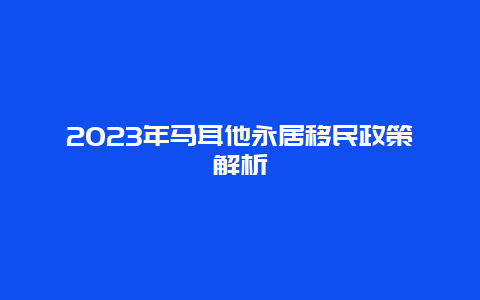 2023年马耳他永居移民政策解析