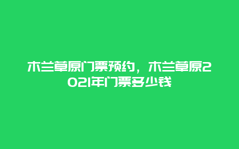 木兰草原门票预约，木兰草原2021年门票多少钱