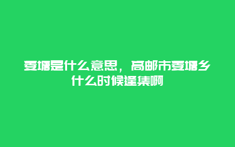 菱塘是什么意思，高邮市菱塘乡什么时候逢集啊