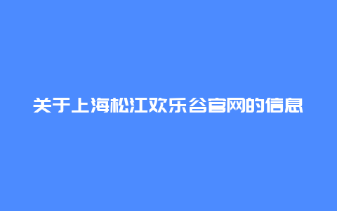 关于上海松江欢乐谷官网的信息