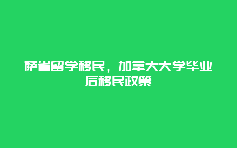 萨省留学移民，加拿大大学毕业后移民政策