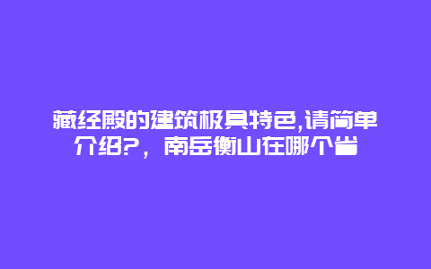 藏经殿的建筑极具特色,请简单介绍?，南岳衡山在哪个省