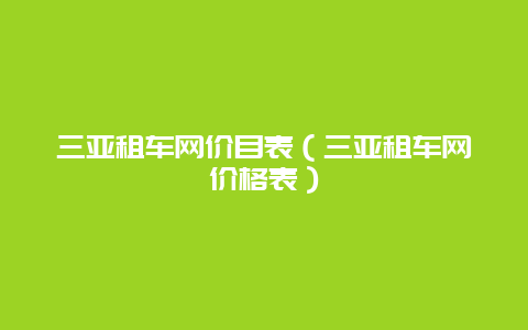 三亚租车网价目表（三亚租车网价格表）