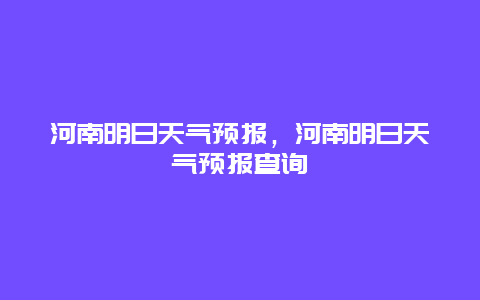 河南明日天气预报，河南明日天气预报查询