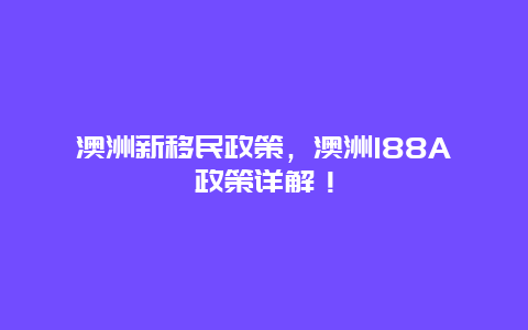 澳洲新移民政策，澳洲188A政策详解！