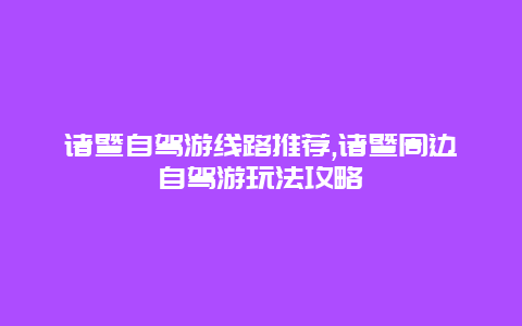 诸暨自驾游线路推荐,诸暨周边自驾游玩法攻略