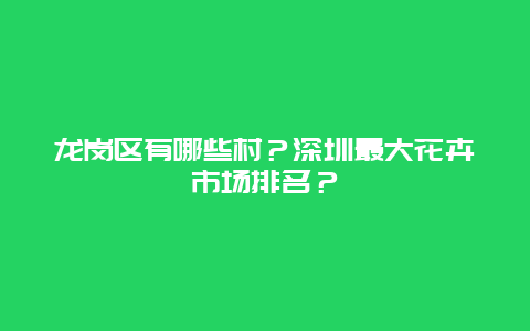 龙岗区有哪些村？深圳最大花卉市场排名？