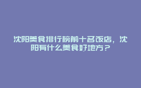 沈阳美食排行榜前十名饭店，沈阳有什么美食好地方？