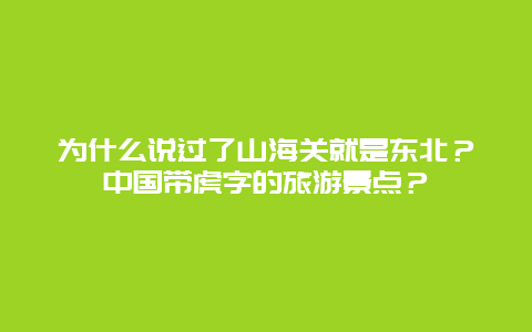 为什么说过了山海关就是东北？中国带虎字的旅游景点？