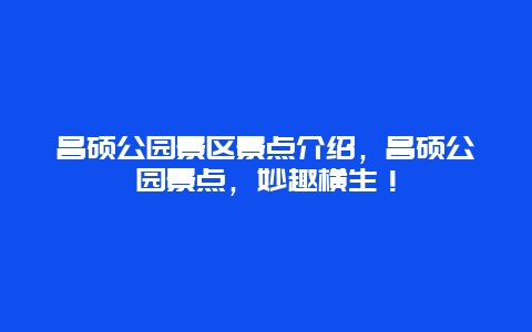 昌硕公园景区景点介绍，昌硕公园景点，妙趣横生！