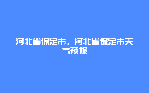 河北省保定市，河北省保定市天气预报