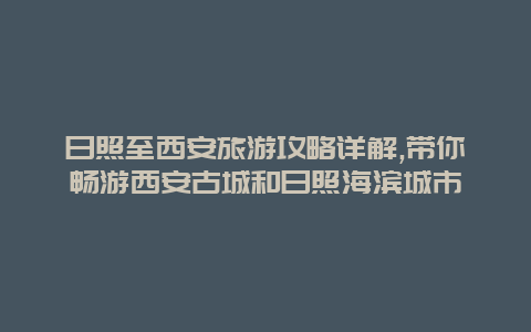 日照至西安旅游攻略详解,带你畅游西安古城和日照海滨城市