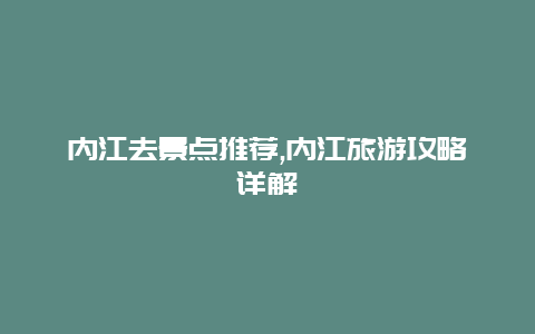 内江去景点推荐,内江旅游攻略详解