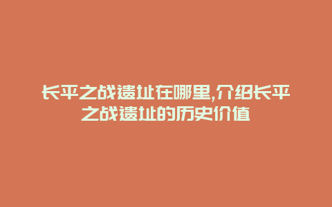 长平之战遗址在哪里,介绍长平之战遗址的历史价值