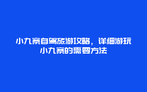 小九寨自驾旅游攻略，详细游玩小九寨的需要方法