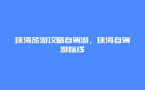 珠海旅游攻略自驾游，珠海自驾游路线