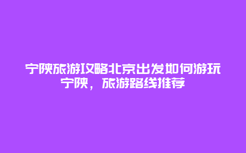 宁陕旅游攻略北京出发如何游玩宁陕，旅游路线推荐