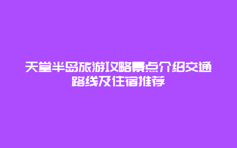 天堂半岛旅游攻略景点介绍交通路线及住宿推荐