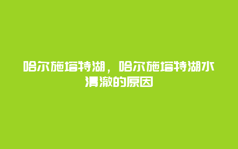 哈尔施塔特湖，哈尔施塔特湖水清澈的原因