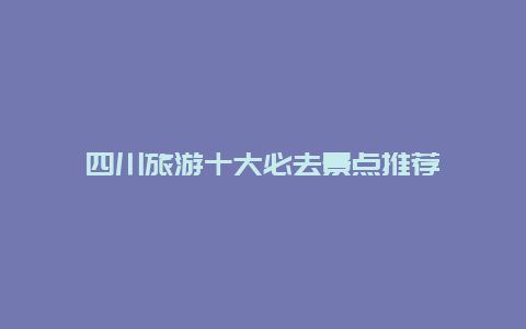 四川旅游十大必去景点推荐