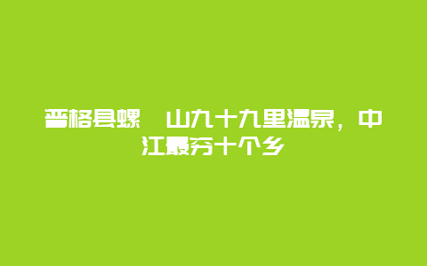 普格县螺髻山九十九里温泉，中江最穷十个乡